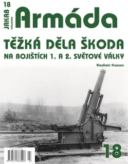 18. TĚŽKÁ DĚLA ŠKODA NA BOJIŠTÍCH 1. A 2. SVĚTOVÉ VÁLKY (V. Francev)